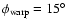 $\phi_{\rm warp}=15^\circ$