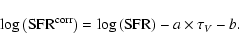 \begin{displaymath}\log\left({\rm SFR}^{{\rm corr}}\right)=\log\left({\rm SFR}\right)-a\times\tau_{V}-b.
\end{displaymath}