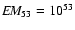 $E\!M_{53} =
10^{53}$