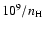 $ 10^9 / n_{\rm H}$