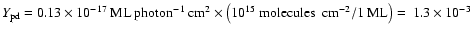 $Y_{\rm pd}={\rm0.13\times10^{-17} \:ML \:photon^{-1}~cm^{2}}\times {\left(10^{15} \: \rm molecules \:~cm^{-2}/1 \rm\: ML \right)} = \: 1.3\times10^{-3}$