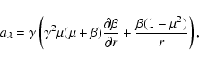 \begin{displaymath}
a_\lambda = \gamma \left( \gamma^2 \mu (\mu + \beta) \frac{\partial \beta}{\partial r} + \frac{\beta(1-\mu^2)}{r} \right) ,
\end{displaymath}