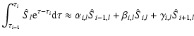 $\displaystyle \int_{\tau_{i-1}}^{\tau_i} \hat{S}_l {\rm e}^{\tau - \tau_i} {\rm...
...i,l} \hat{S}_{i-1,l} + \beta_{i,l} \hat{S}_{i,l} + \gamma_{i,l} \hat{S}_{i+1,l}$