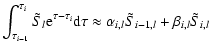 $\displaystyle \int_{\tau_{i-1}}^{\tau_i} \tilde{S}_l {\rm e}^{\tau - \tau_i} {\rm d} \tau \approx \alpha_{i,l} \tilde{S}_{i-1,l} + \beta_{i,l} \tilde{S}_{i,l}$