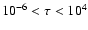 $10^{-6} < \tau < 10^{4}$