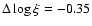 $\Delta\log\xi = -0.35$