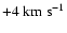 $ +4~{\rm km~s}^{-1}$