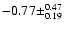 $-0.77\pm^{0.47}_{0.19}$