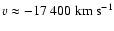 $v \approx -17~400~{\rm km~s}^{-1}$