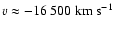 $v \approx -16~500~{\rm km~s}^{-1}$