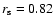 $r_{\rm s} = 0.82$