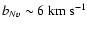 $b_{N {\sc v}} \sim 6~{\rm km~s}^{-1}$