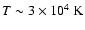$T \sim 3\times 10^{4}~{\rm K}$