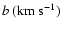 $b~ ({\rm km~s}^{-1})$