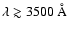 $\lambda \gtrsim 3500~{\rm\AA}$