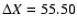 $\Delta X = 55.50$