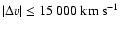 $\vert\Delta v \vert \le 15~000~{\rm km~s}^{-1}$