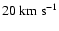 $ 20~{\rm km~s}^{-1}$