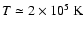 $T \simeq 2\times 10^{5}~{\rm K}$