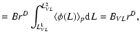 $\displaystyle = B r^D \int_{L^1_{VL}}^{L^2_{VL}}
\langle \phi(L) \rangle_p {\rm d}L= B_{VL}r^D ,$