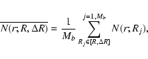 \begin{displaymath}
\overline{N(r;R,\Delta R)}
= \frac{1}{M_b}
\sum_{R_j\in [R,\Delta R] }^{j=1,M_b} N(r; R_j),
\end{displaymath}