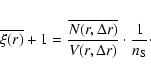 \begin{displaymath}
\overline{\xi(r)} +1 = \frac{\overline{N(r,\Delta r)}} {V(r,\Delta r)} \cdot
\frac{1} {n_{\rm S}}\cdot
\end{displaymath}