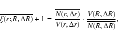 \begin{displaymath}
\overline{\xi (r;R,\Delta R)} +1 = \frac{\overline{N(r,\Delt...
...a
r)} \cdot \frac{V(R,\Delta R)}{\overline{N(R,\Delta R)}},
\end{displaymath}