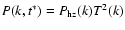 $P(k,t^*) = P_{\rm hz}(k) T^2(k)$