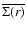 $\overline{\Sigma(r)}$