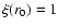 $\xi(r_0)=1$