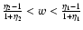 $\frac{\eta_{2}-1}{1+\eta_{2}}<w<\frac{\eta_{1}-1}{1+\eta_{1}}$