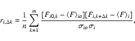 \begin{displaymath}%
r_{i,\Delta k}=\frac{1}{n} \sum_{k=1}^{m}
\frac{[F_{i0,k}-\...
..._{i,k+\Delta k}-\langle
F\rangle_{i}]}{\sigma_{io}\sigma_{i}},
\end{displaymath}