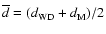 $\overline{d} = (d_{\rm WD} + d_{\rm M}) / 2$