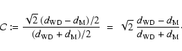 \begin{displaymath}%
\mathcal{C} \coloneqq \frac{ \sqrt{2}~(d_{\rm WD} -
d_{\rm ...
...{2}~\frac{d_{\rm WD} - d_{\rm M}}{d_{\rm WD} +
d_{\rm M}}\cdot
\end{displaymath}