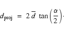 \begin{displaymath}%
d_{{\rm proj}} \ = \ 2~\overline{d}~\tan \left(
\frac{\alpha}{2} \right)\cdot
\end{displaymath}