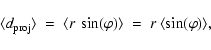 \begin{displaymath}%
\langle d_{{\rm proj}} \rangle \ = \ \langle r~\sin(\varphi) \rangle \ = \
r~ \langle \sin(\varphi) \rangle,
\end{displaymath}