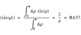 \begin{displaymath}%
\langle \sin(\varphi) \rangle \ = \ \frac{\displaystyle{\in...
..._0}^\pi {\rm d}\varphi} \ = \
\frac{2}{\pi} \ \approx \ 0.637.
\end{displaymath}