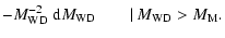 $\displaystyle - M_{\rm WD}^{-2}~{\rm d} M_{\rm WD} \qquad \vert \ M_{\rm WD} > M_{\rm M}.$