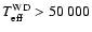 $T_{{\rm eff}}^{{\rm WD}} > 50~000$