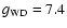 $g_{{\rm WD}} = 7.4$