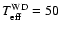 $T_{{\rm eff}}^{{\rm WD}} = 50$