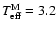$T_{{\rm eff}}^{{\rm M}} = 3.2$