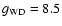$g_{\rm WD} = 8.5$