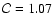 $\mathcal{C} = 1.07$