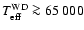 $T_{{\rm eff}}^{{\rm WD}} \ga 65~000$
