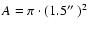 $A = \pi \cdot (1.5\hbox{$^{\prime\prime}$ })^2$