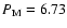 $P_{\rm M} = 6.73$