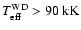 $T_{{\rm eff}}^{{\rm WD}} > 90~{\rm kK}$
