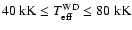 $40~{\rm kK} \leq T_{{\rm eff}}^{{\rm WD}} \leq 80~{\rm kK}$