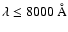 $\lambda \leq 8000~\AA$
